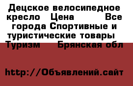 Децское велосипедное кресло › Цена ­ 800 - Все города Спортивные и туристические товары » Туризм   . Брянская обл.